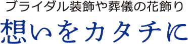 ブライダル装飾や葬儀の花飾り 想いをカタチに